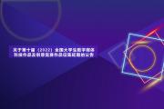 【作品征集延期】关于第十届（2022）全国大学生数字媒体科技作品及创意竞赛作品征集延期的公告