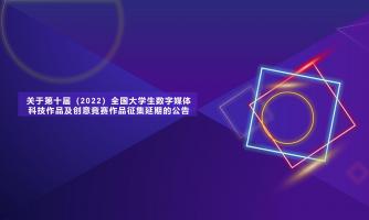 【作品征集延期】关于第十届（2022）全国大学生数字媒体科技作品及创意竞赛作品征集延期的公告