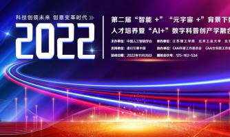 通知丨2022年第二届“智能+”“元宇宙+”背景下数字媒体创意类人才培养暨“AI+数字科普创产学融合高峰论坛”