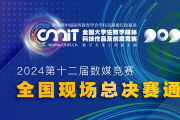 关于举办2024年第十二届全国大学生数字媒体科技作品及创意竞赛全国现场总决赛的通知